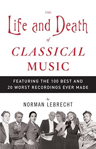 The Life And Death Of Classical Music Featuring The 100 Best