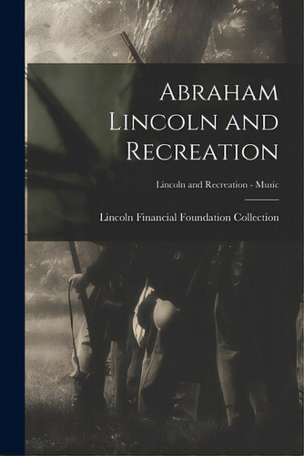 Abraham Lincoln And Recreation; Lincoln And Recreation - Music, De Lincoln Financial Foundation Collection. Editorial Hassell Street Pr, Tapa Blanda En Inglés