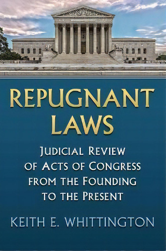 Repugnant Laws : Judicial Review Of Acts Of Congress From The Founding To The Present, De Keith E. Whittington. Editorial University Press Of Kansas, Tapa Blanda En Inglés