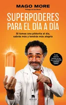 Comprar Superpoderes Para El Dia A Dia: Si Tomas Una Pildorita Al Día, Sabrás Más Y Tendrás Más Alegría, De Mago More., Vol. 1. Editorial Alienta Editorial, Tapa Blanda En Español