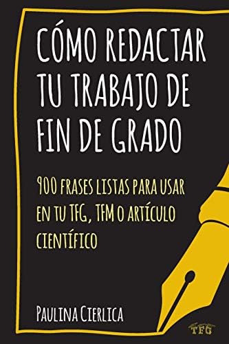 Cómo Redactar Tu Trabajo De Fin De Grado: 900 Frases Listas Para Usar En Tu Tfg, Tfm O Artículo Científico (spanish Edition), De Cierlica, Paulina. Editorial Paulina Cierlica, Tapa Blanda En Español