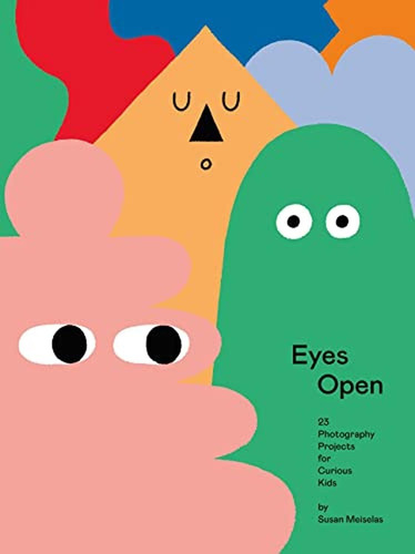 Eyes Open: 23 Photography Projects For Curious Kids - (libro