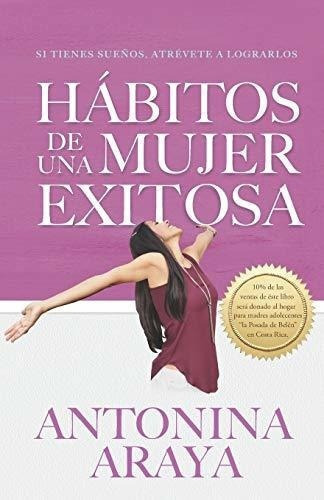 Habitos De Una Mujer Exitosa Si Tienes Sueños,..., de Araya, Anton. Editorial Myidentifiers en español