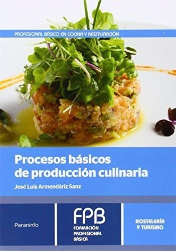 Procesos Basicos de Produccion Culinaria, de Jose Luis Armendariz. Editorial PARANINFO, tapa blanda, edición 2016 en español