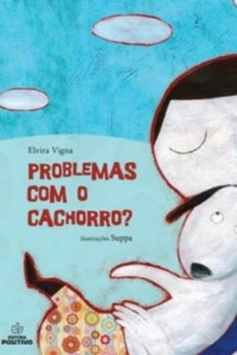 Problemas Com O Cachorro - Positivo, De Elvira Vigna. Editora Sociedade Educacional Positivo Ltda, Capa Mole, Edição 4 Em Português