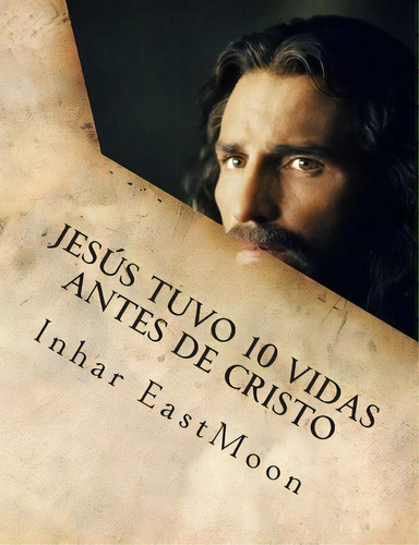 Jes S Tuvo 10 Vidas Antes De Cristo, De Inhar Eastmoon. Editorial Createspace Independent Publishing Platform, Tapa Blanda En Español
