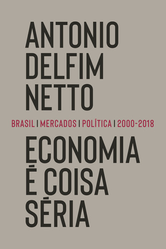 Economia é coisa séria: Brasil, mercados, política (2000-2018), de Delfim Netto, Antonio. Editora Schwarcz SA, capa mole em português, 2021