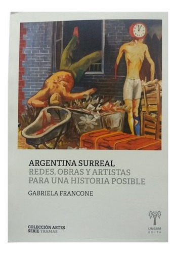 Argentina Surreal. Redes, Obras Y Artistas Para Una Histori