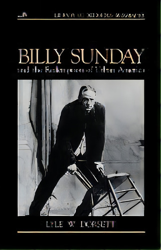 Billy Sunday And The Redemption Of Urban America, De Lyle W. Dorsett. Editorial William B Eerdmans Publishing Co, Tapa Blanda En Inglés