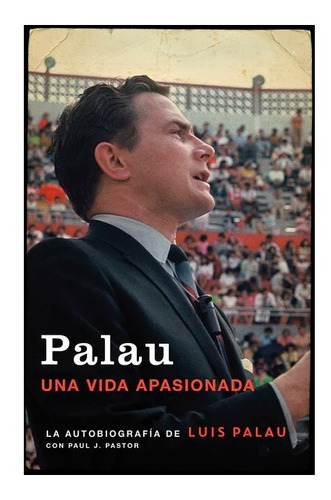 La Autobiografia De Luis Palau Con Paul J. Pastor