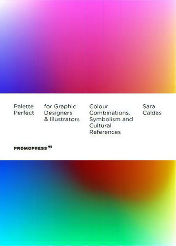 Palette Perfect For Graphic Designers And Illustrators: Colour Combinations, Symbolism And Cultural References, De Caldas, Sara., Vol. 1. Editorial Hoaki, Tapa Blanda En Inglés