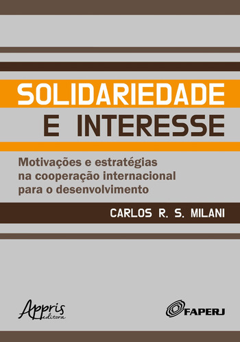 Solidariedade e interesse: motivações e estratégias na cooperação internacional para o desenvolvimento, de Milani, Carlos R. S.. Appris Editora e Livraria Eireli - ME, capa mole em português, 2018