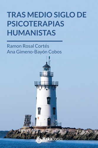 TRAS MEDIO SIGLO DE PSICOTERAPIAS HUMANISTAS, de ANA GIMENO-BAYóN COBOS YARAMóN ROSAL CORTéS. Editorial Hakabooks, S.C.P., tapa dura en español