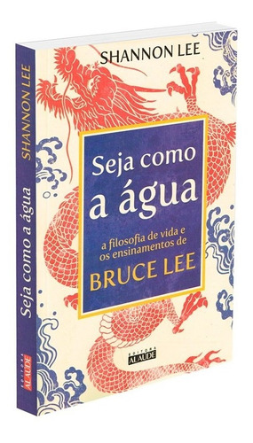 Seja como a água: A filosofia de vida e os ensinamentos de Bruce Lee, de Lee, Shannon. Starling Alta Editora E Consultoria  Eireli, capa mole em português, 2021