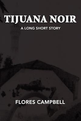 Libro Tijuana Noir: A Long Short Story - Campbell, Flores