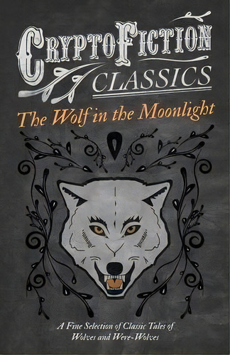 The Wolf In The Moonlight - A Fine Selection Of Classic Tales Of Wolves And Were-wolves (cryptofi..., De Various. Editorial Read Books, Tapa Blanda En Inglés