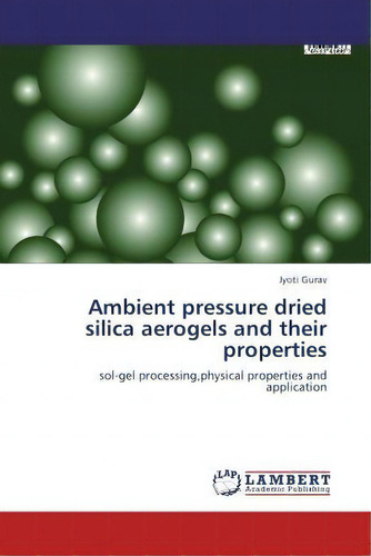 Ambient Pressure Dried Silica Aerogels And Their Properties, De Jyoti Gurav. Editorial Lap Lambert Academic Publishing, Tapa Blanda En Inglés