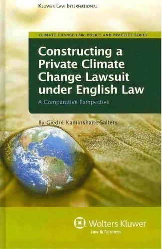 Constructing A Private Climate Change Lawsuit Under English Law : A Comparative Perspective, De Giedre Kaminskaite-salters. Editorial Kluwer Law International, Tapa Dura En Inglés