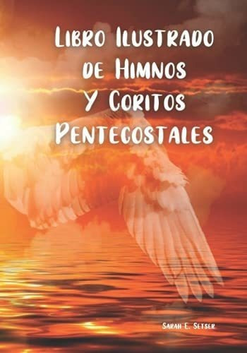 Libro Ilustrado De Himnos Y Coritos Pentecostales -, De Setser, Sara. Editorial Independently Published En Español