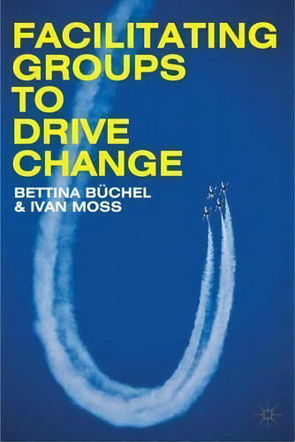 Facilitating Groups To Drive Change, De Bettina Buchel. Editorial Palgrave Macmillan, Tapa Dura En Inglés