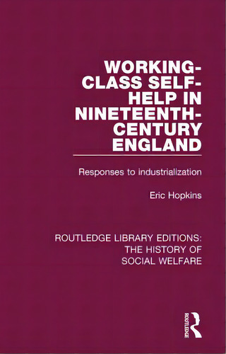 Working-class Self-help In Nineteenth-century England: Responses To Industrialization, De Hopkins, Eric. Editorial Routledge, Tapa Blanda En Inglés