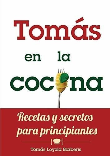 Libro : Tomas En La Cocina. Recetas Y Secretos Para...