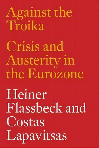 Against The Troika : Crisis And Austerity In The Eurozone, De Heiner Flassbeck. Editorial Verso Books, Tapa Blanda En Inglés