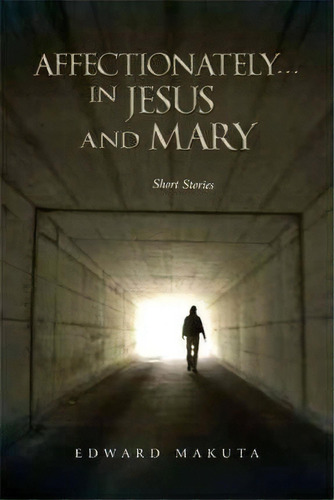 Affectionately...in Jesus And Mary, De Edward Makuta. Editorial Iuniverse, Tapa Blanda En Inglés
