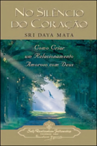 No Silêncio Do Coração: Como Criar Um Relacionamento Amoroso Com Deus, De Mata, Sri Daya. Editora Self-realization Fellowship, Capa Mole, Edição 1ª Edição - 2009 Em Português