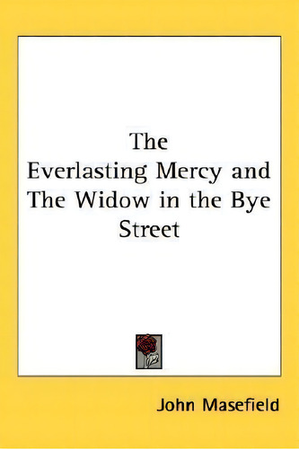 The Everlasting Mercy And The Widow In The Bye Street, De John Masefield., Vol. 1. Editorial Kessinger Publishing, Tapa Dura En Inglés