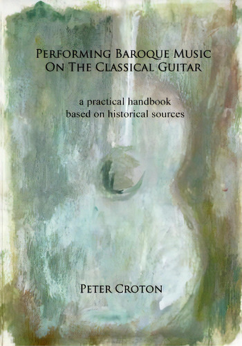 Performing Baroque Music On The Classical Guitar, De Peter Croton. Editorial Createspace Independent Publishing Platform, Tapa Blanda En Inglés