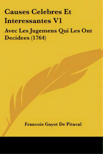 Causes Celebres Et Interessantes V1: Avec Les Jugemens Qui Les Ont Decidees (1764), De Pitaval, Francois Gayot De. Editorial Kessinger Pub Llc, Tapa Blanda En Inglés
