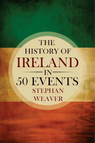The History Of Ireland In 50 Events, De Weaver, Stephan. Editorial Createspace, Tapa Blanda En Inglés