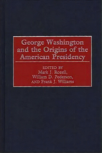 George Washington And The Origins Of The American Presidency, De William D. Pederson. Editorial Abc Clio, Tapa Dura En Inglés
