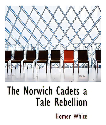 The Norwich Cadets A Tale Rebellion, De White, Homer., Vol. 1. Editorial Bibliobazaar, Tapa Blanda En Inglés