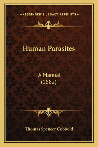 Human Parasites: A Manual (1882), De Cobbold, Thomas Spencer. Editorial Kessinger Pub Llc, Tapa Blanda En Inglés