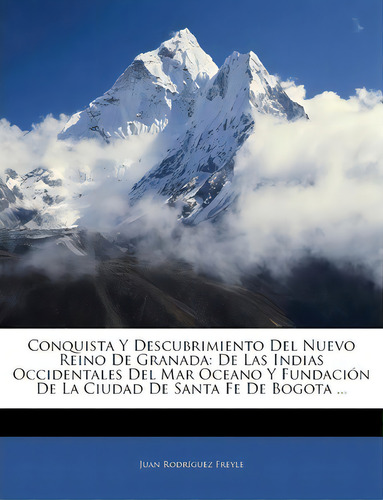 Conquista Y Descubrimiento Del Nuevo Reino De Granada, De Juan Rodriguez Freyle. Editorial Nabu Press, Tapa Blanda En Español