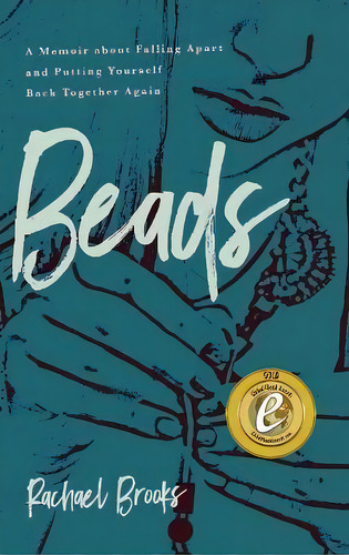 Beads : A Memoir About Falling Apart And Putting Yourself Back Together Again, De Rachael Brooks. Editorial Koehler Books, Tapa Dura En Inglés