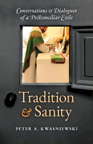 Tradition And Sanity, De Peter A Kwasniewski. Editorial Angelico Press, Tapa Blanda En Inglés