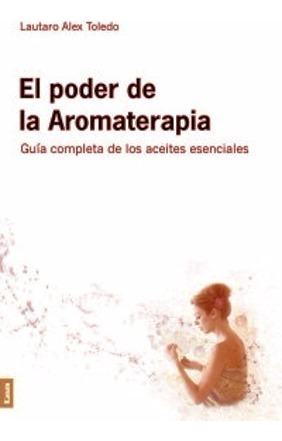 El Poder De La Aromaterapia - Alex Toledo - Guia Completa