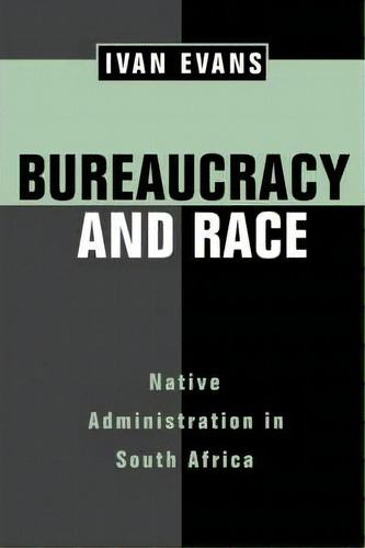 Bureaucracy And Race, De Ivan Evans. Editorial University California Press, Tapa Dura En Inglés