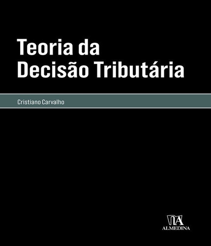Teoria Da Decisão Tributária: Teoria Da Decisão Tributária, De Carvalho, Cristiano. Editora Almedina, Capa Mole, Edição 1 Em Português