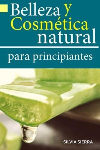 Belleza Y Cosmetica Natural Para Principiantes..., De Sierra, Silvia. Editorial Independently Published En Español