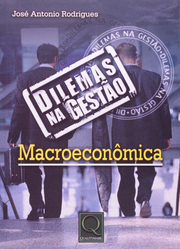 Dilemas Na Gestão Macroeconômica, De José Antonio Rodrigues. Editora Qualitymark, Capa Dura Em Português
