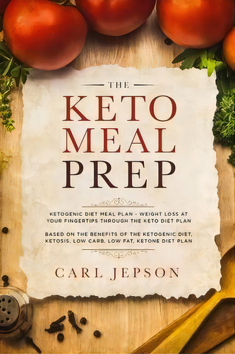 Keto Meal Prep : Ketogenic Diet Meal Plan - Weight Loss At Your Fingertips Through The Keto Diet ..., De Carl Jepson. Editorial Jw Choices, Tapa Blanda En Inglés