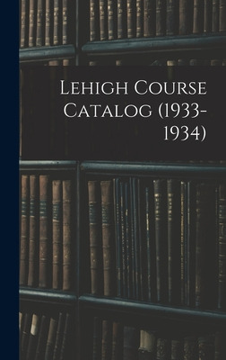 Libro Lehigh Course Catalog (1933-1934) - Anonymous