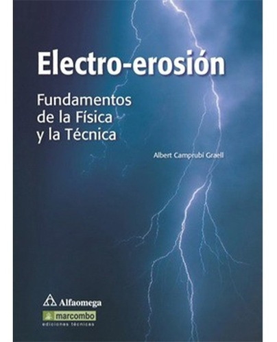 Electro-erosion: Fundamentos De Física Y La Técnica, De Camprubi Graell. Editorial Alfaomega Grupo Editor, Tapa Blanda, Edición 1ra En Español, 2008