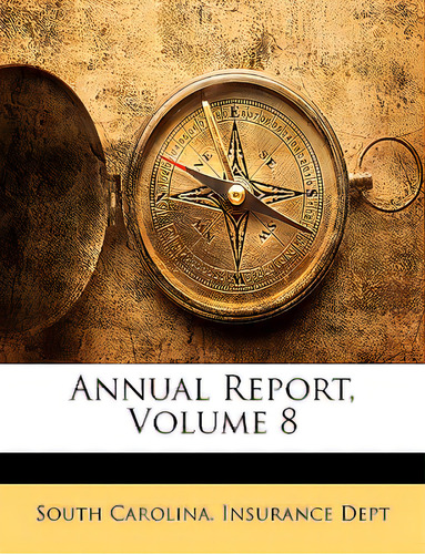 Annual Report, Volume 8, De South Carolina Insurance Dept., Vol. 8. Editorial Nabu Pr, Tapa Blanda En Inglés