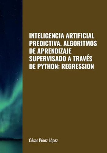 Inteligencia Artificial Predictiva. Algoritmos De Aprendizaj