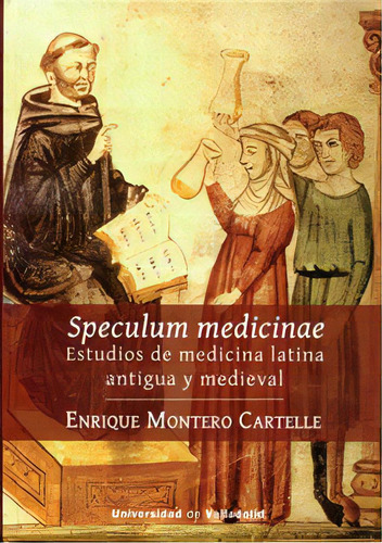 Speculum Medicinae. Estudios De Medicina Latina Antigua Y Medieval, De Montero Cartelle, Enrique. Editorial Ediciones Universidad De Valladolid, Tapa Dura En Español